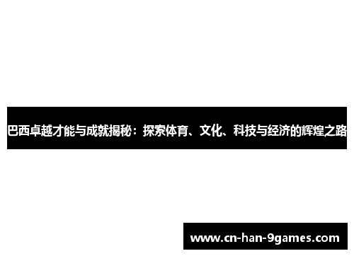巴西卓越才能与成就揭秘：探索体育、文化、科技与经济的辉煌之路