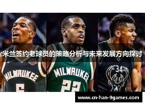 米兰签约老球员的策略分析与未来发展方向探讨