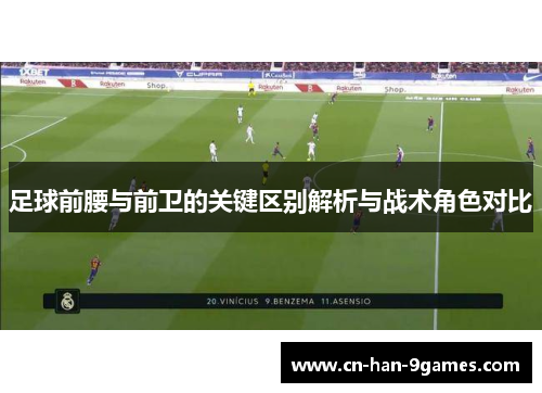 足球前腰与前卫的关键区别解析与战术角色对比 足球前腰与前卫的关键区别解析与战术角色对比
