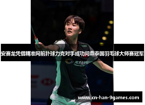 安赛龙凭借精准网前扑球力克对手成功问鼎泰国羽毛球大师赛冠军 安赛龙凭借精准网前扑球力克对手成功问鼎泰国羽毛球大师赛冠军