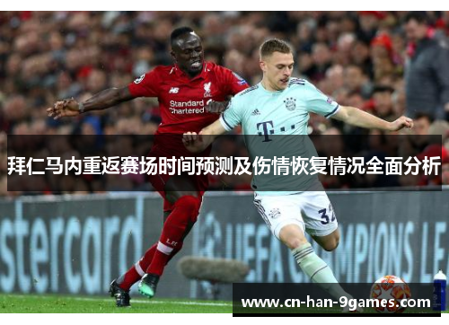 拜仁马内重返赛场时间预测及伤情恢复情况全面分析