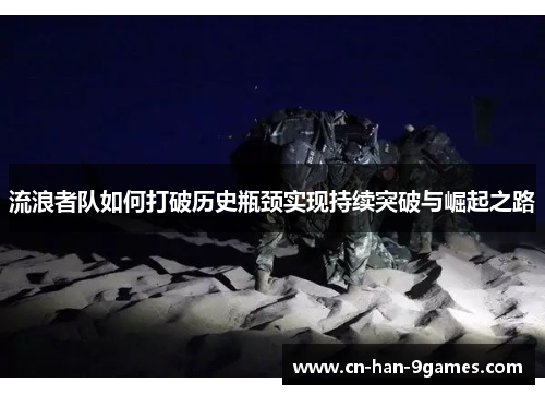 流浪者队如何打破历史瓶颈实现持续突破与崛起之路